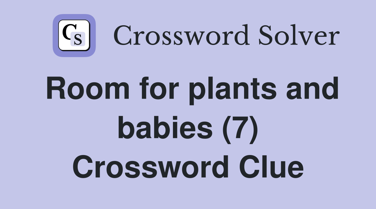 Room for plants and babies (7) Crossword Clue Answers Crossword Solver